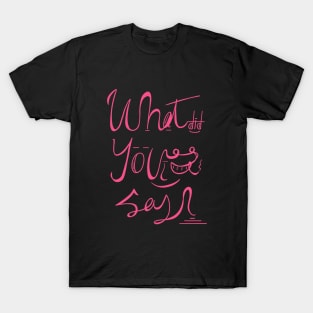 What did you say? T-Shirt